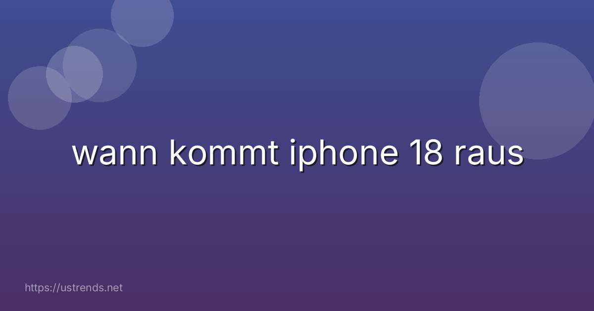 wann kommt iphone 18 raus