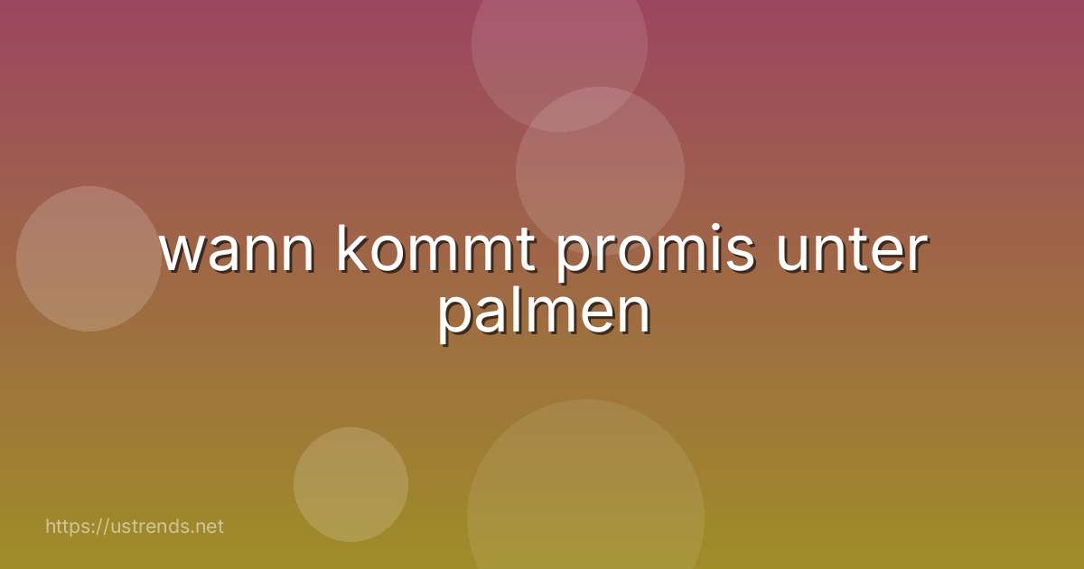 wann kommt promis unter palmen