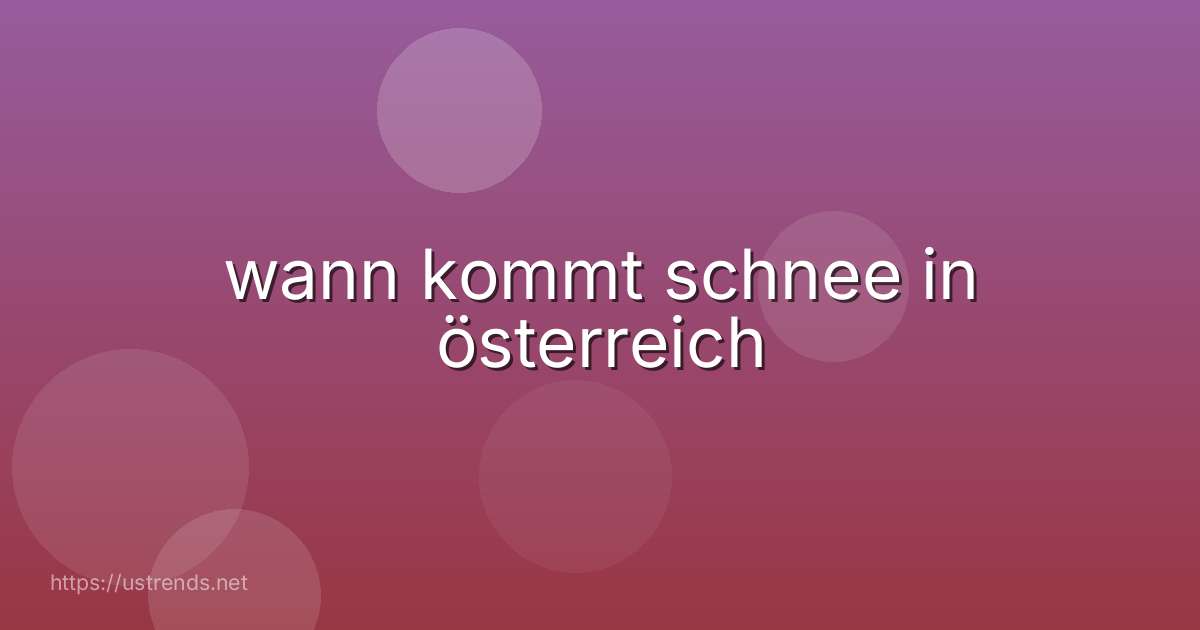 wann kommt schnee in österreich