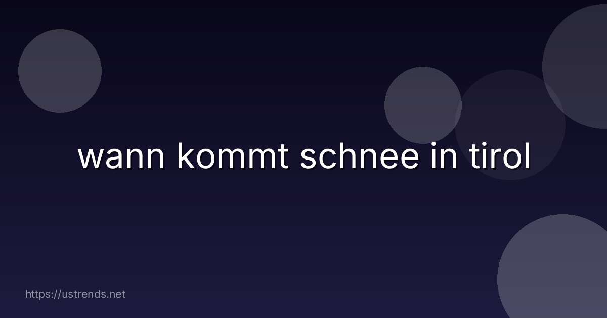 wann kommt schnee in tirol