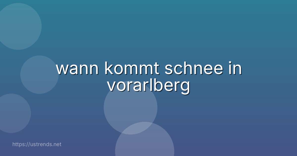 wann kommt schnee in vorarlberg