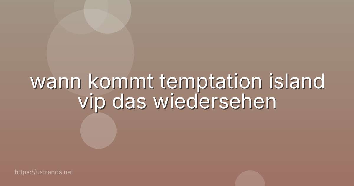 wann kommt temptation island vip das wiedersehen