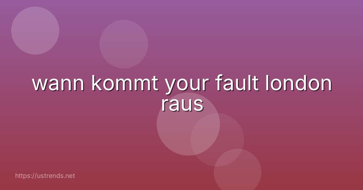 wann kommt your fault london raus