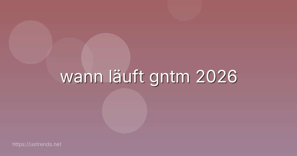 wann läuft gntm 2026