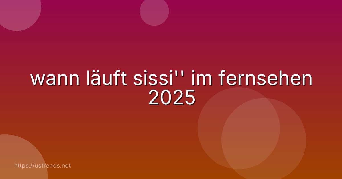 wann läuft sissi'' im fernsehen 2025