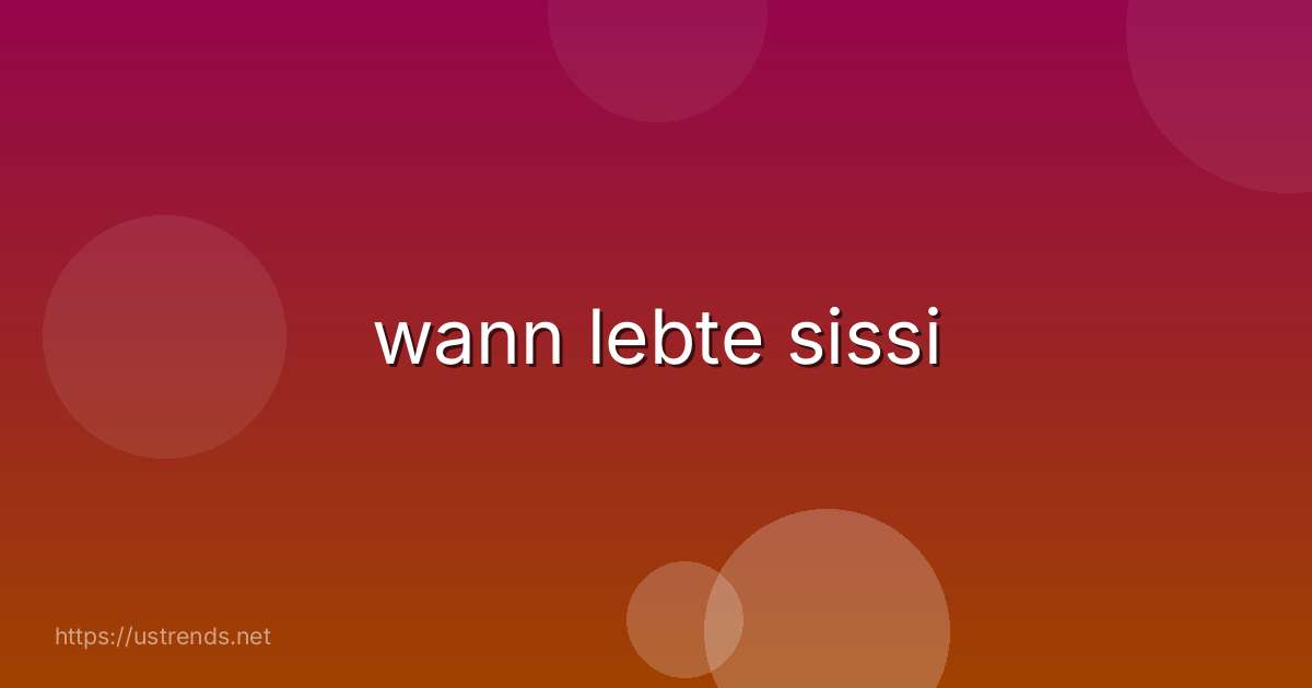 wann lebte sissi