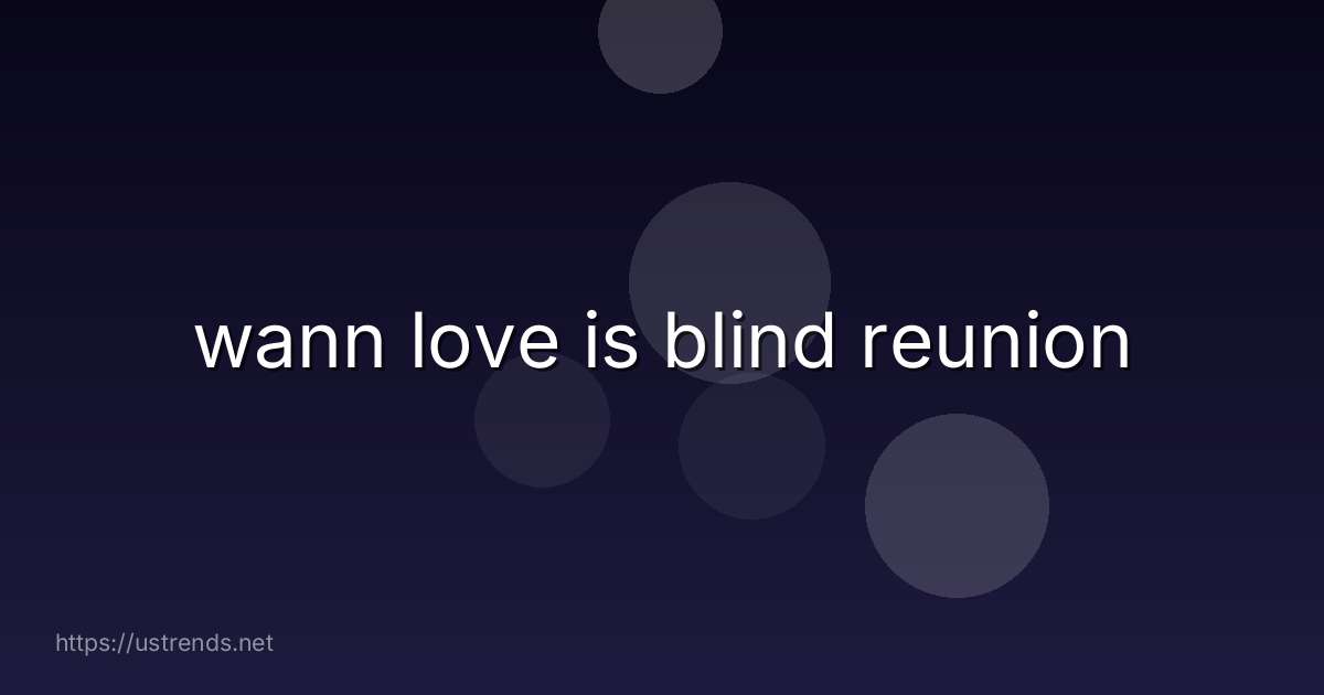 wann love is blind reunion