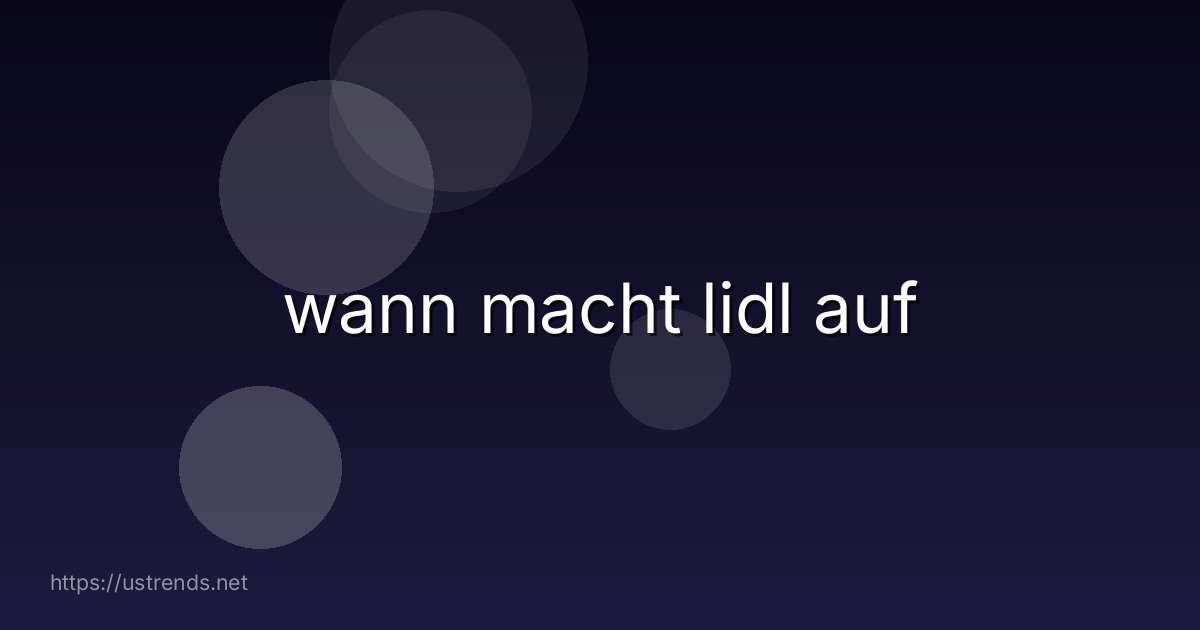 wann macht lidl auf