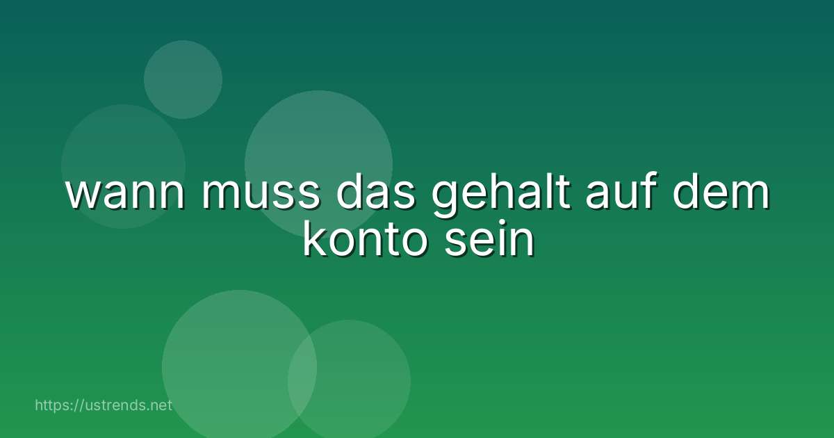 wann muss das gehalt auf dem konto sein