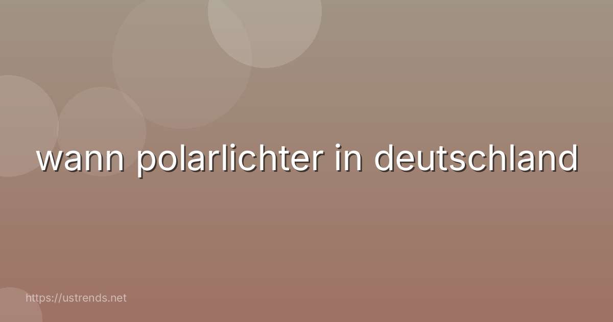 wann polarlichter in deutschland