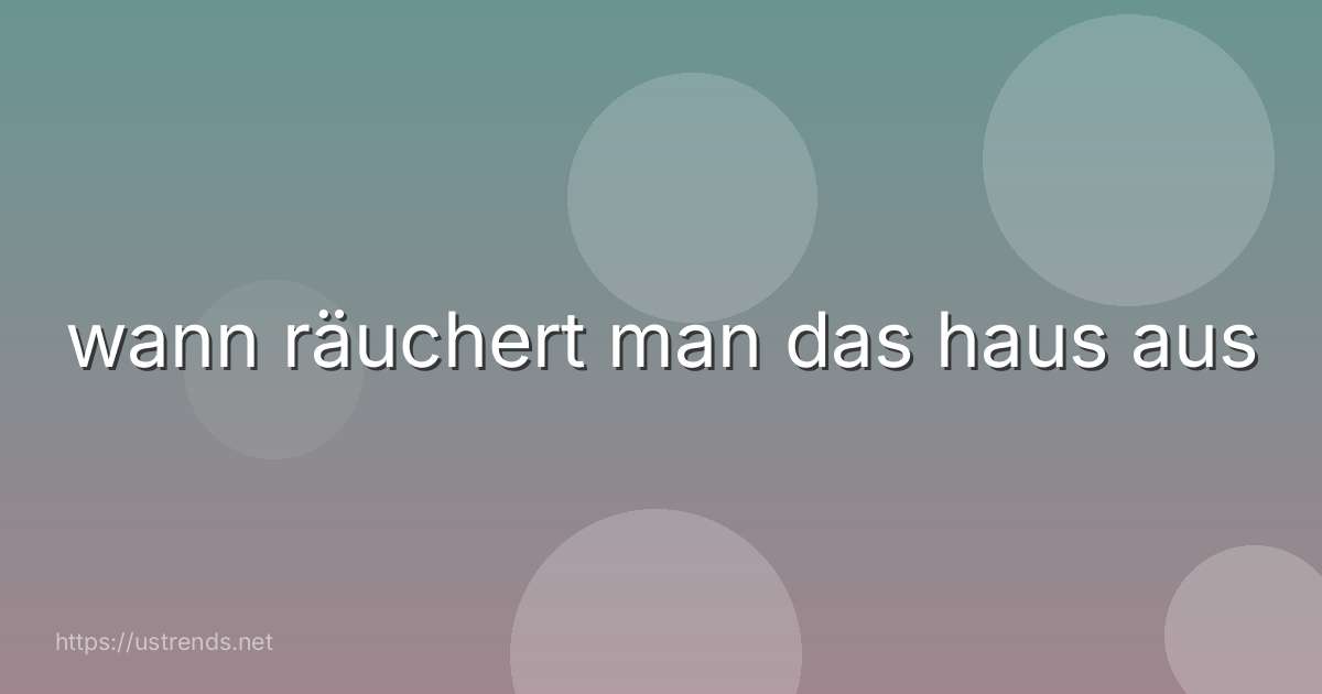 wann räuchert man das haus aus