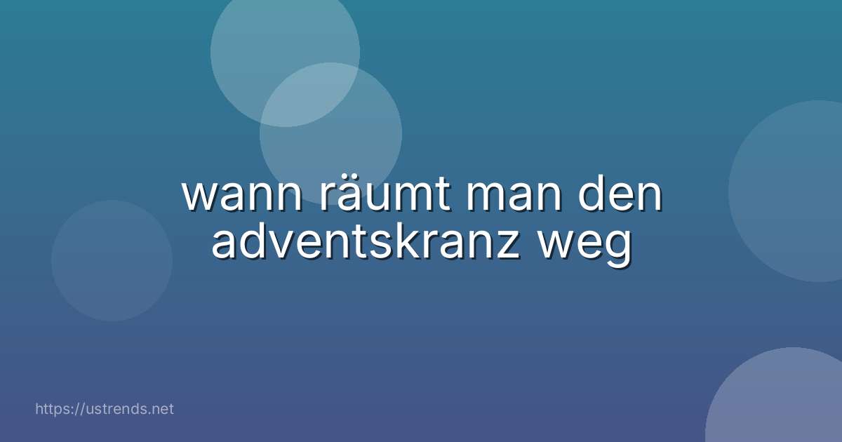 wann räumt man den adventskranz weg