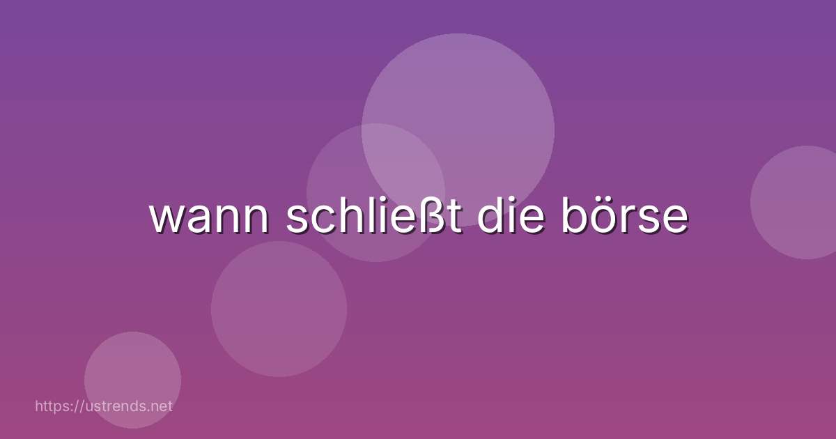 wann schließt die börse