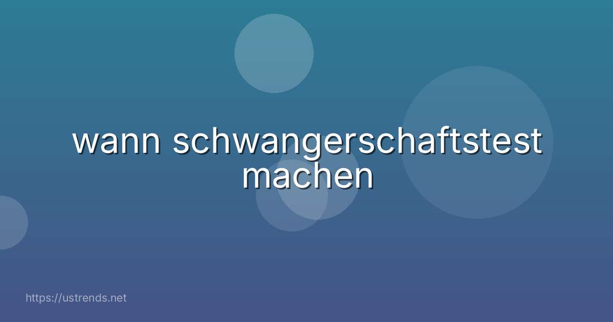wann schwangerschaftstest machen
