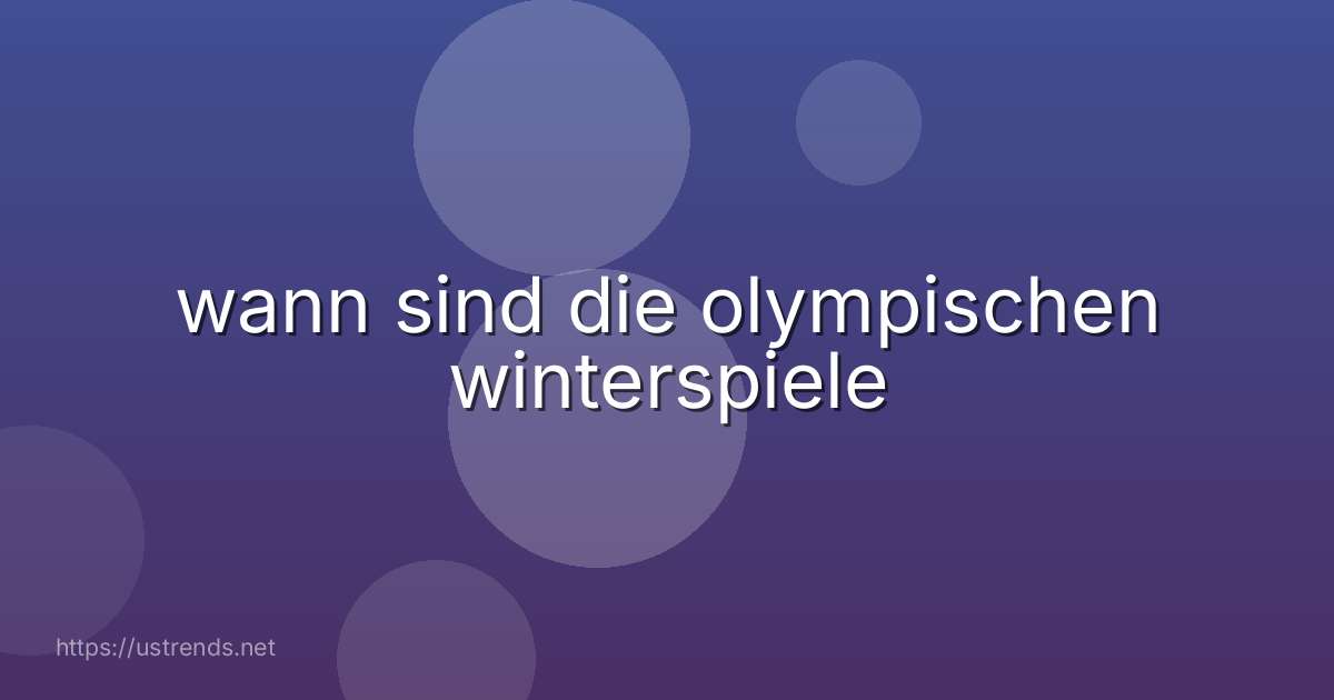 wann sind die olympischen winterspiele