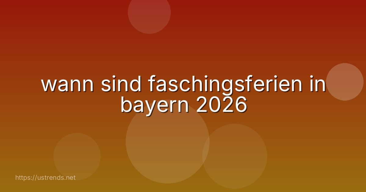 wann sind faschingsferien in bayern 2026