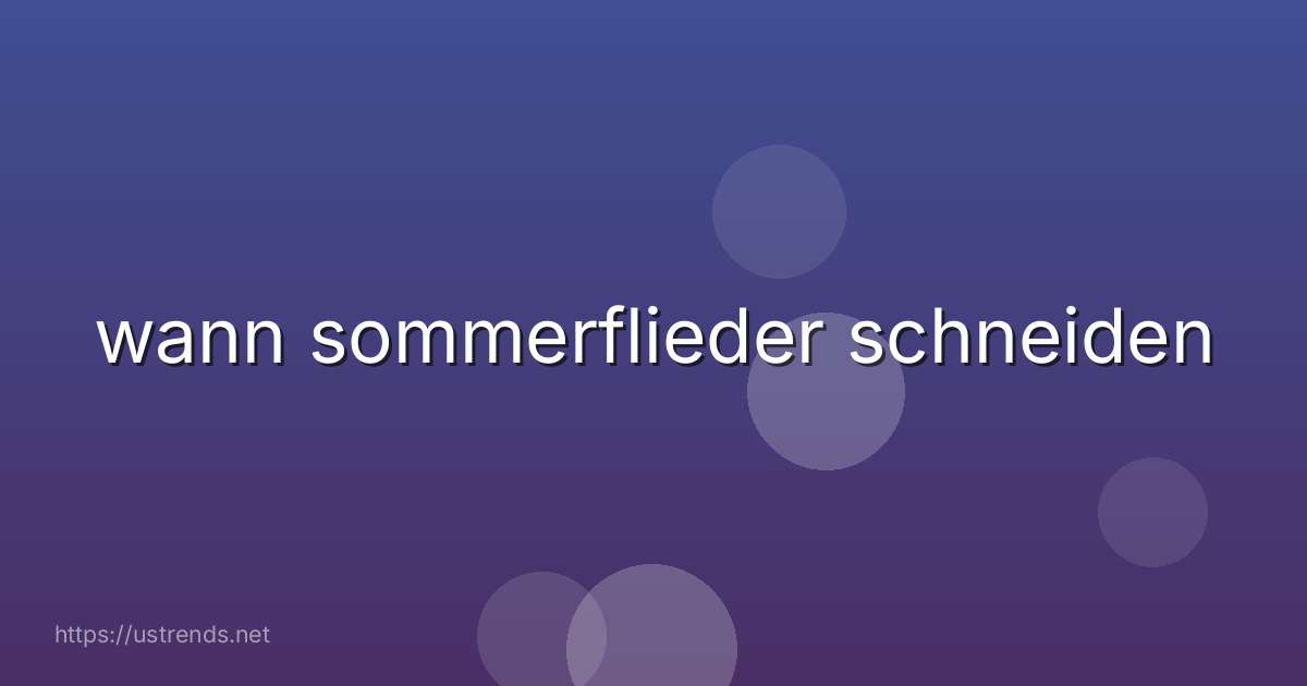 wann sommerflieder schneiden