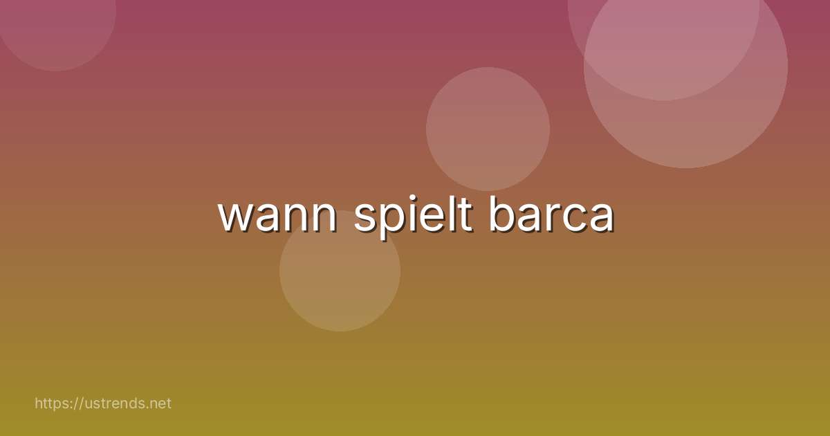 wann spielt barca