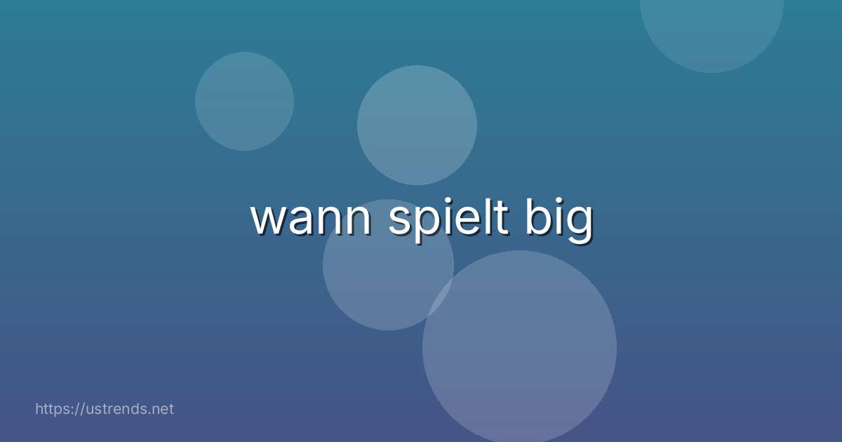 wann spielt big