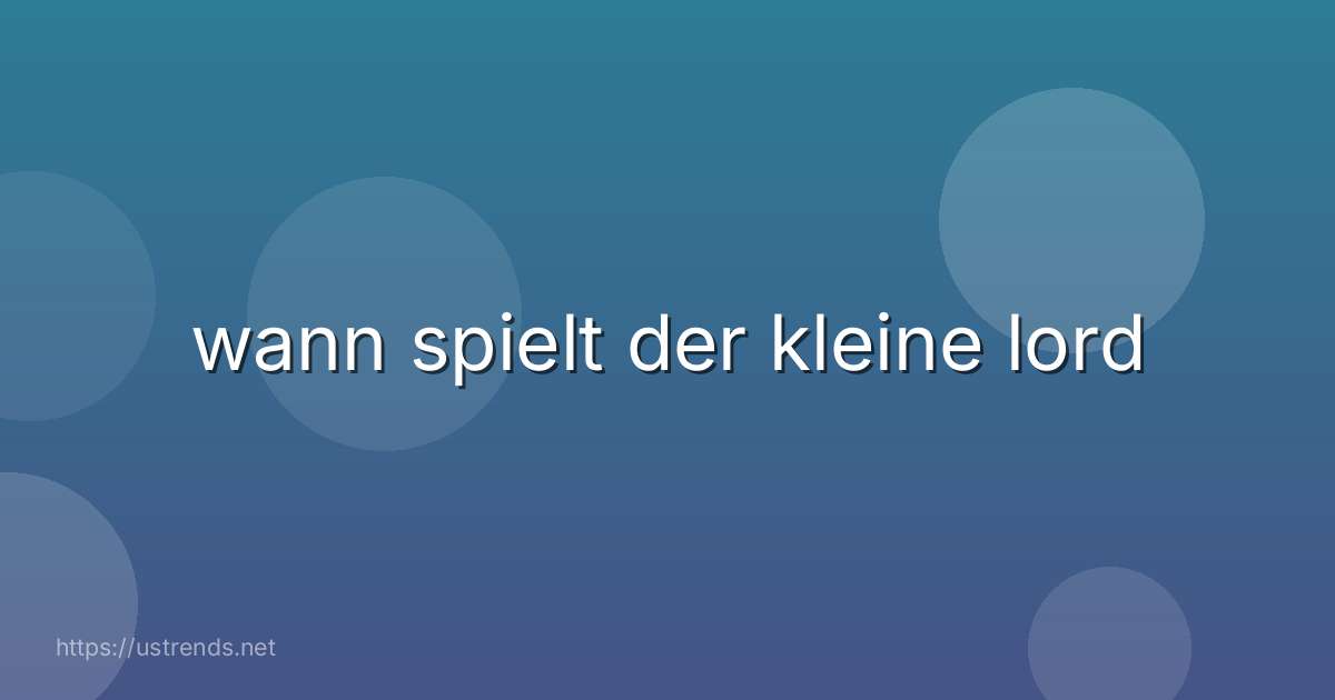 wann spielt der kleine lord