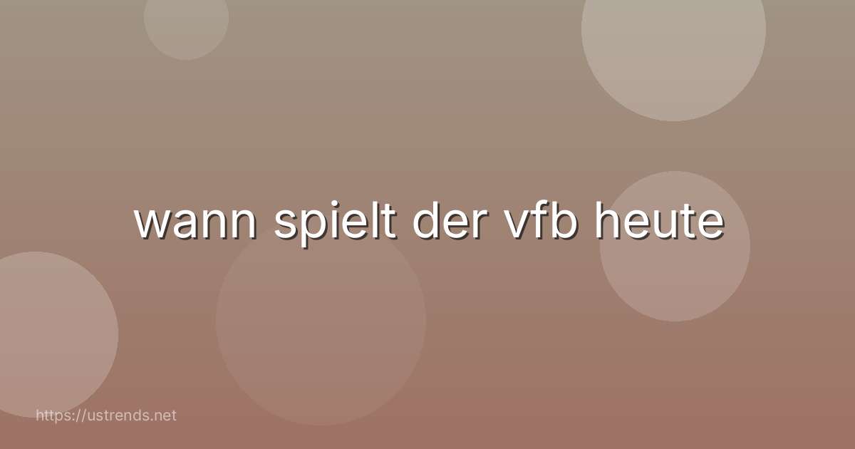 wann spielt der vfb heute