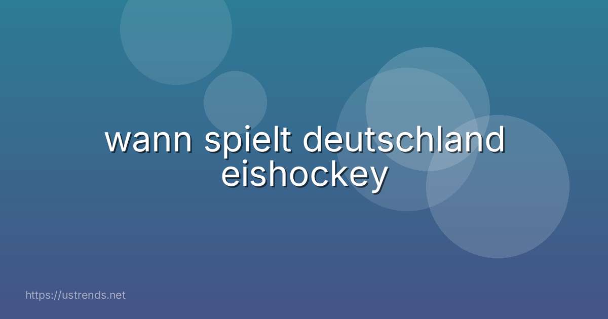 wann spielt deutschland eishockey
