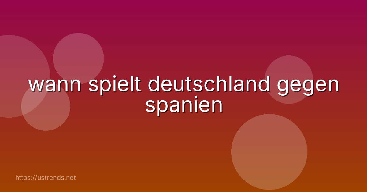 wann spielt deutschland gegen spanien