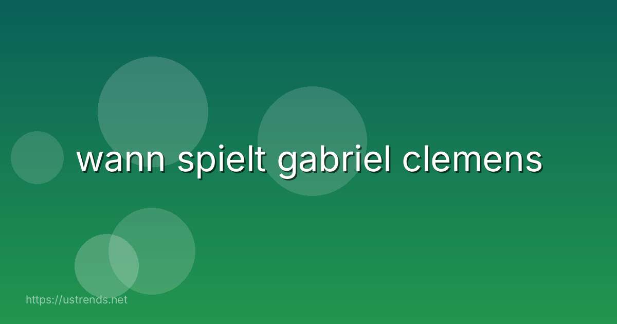 wann spielt gabriel clemens