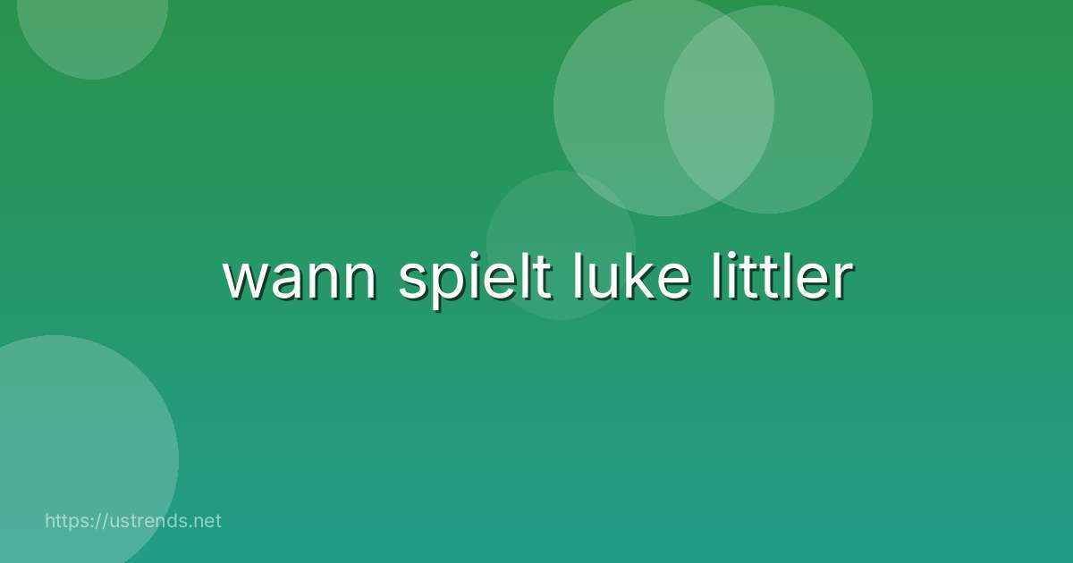 wann spielt luke littler