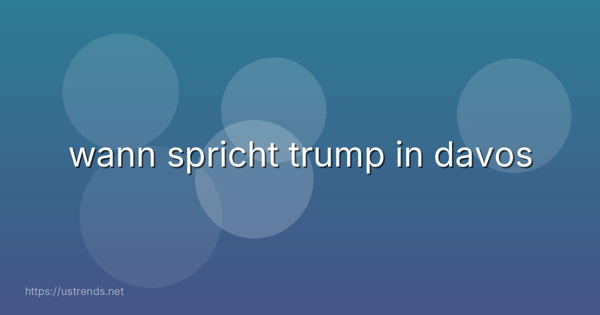 wann spricht trump in davos