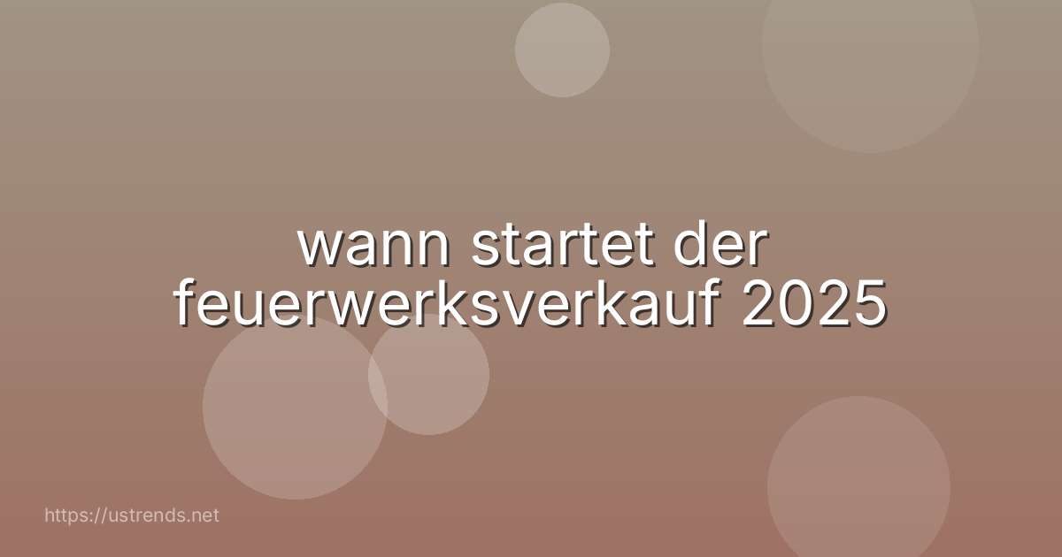 wann startet der feuerwerksverkauf 2025