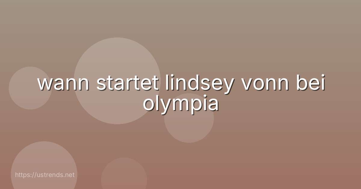 wann startet lindsey vonn bei olympia