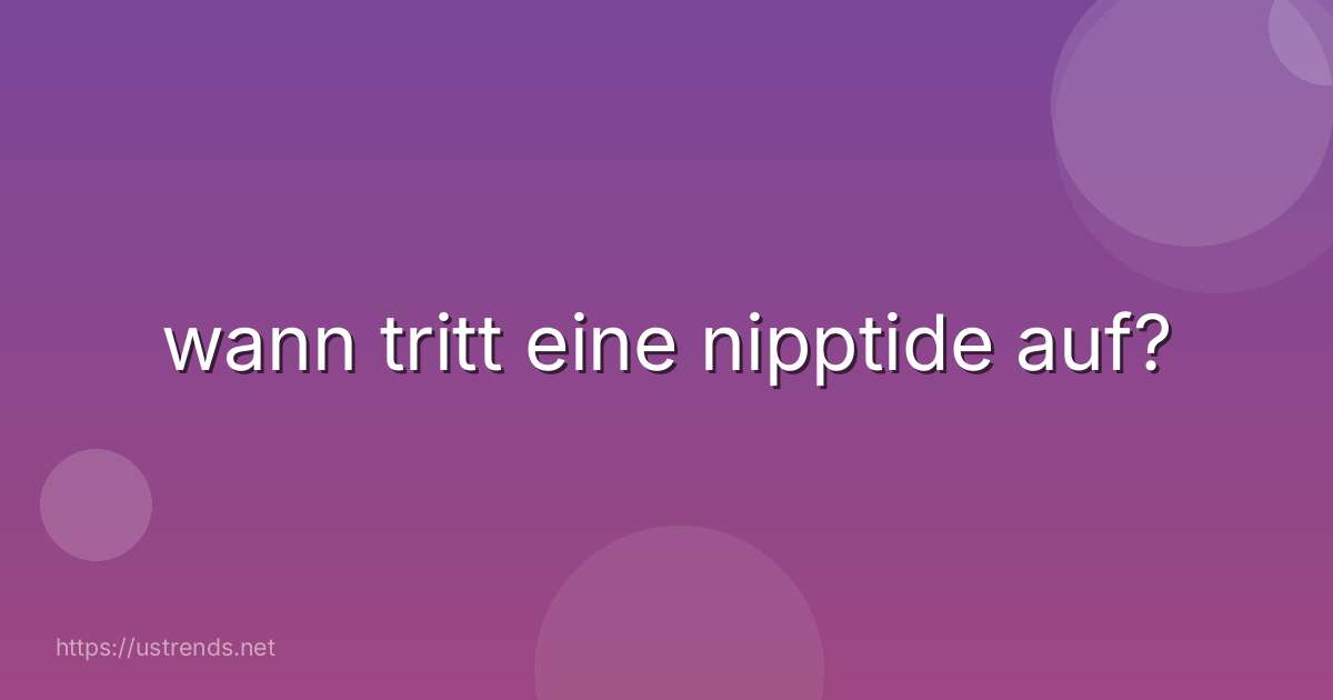 wann tritt eine nipptide auf?