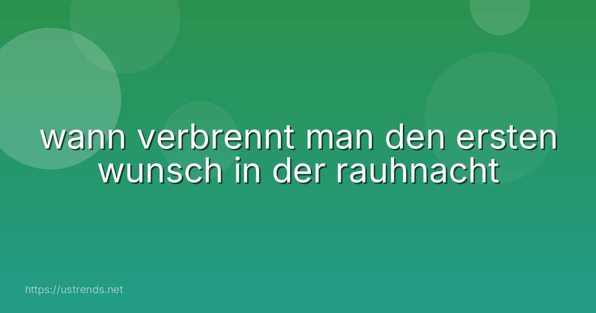 wann verbrennt man den ersten wunsch in der rauhnacht