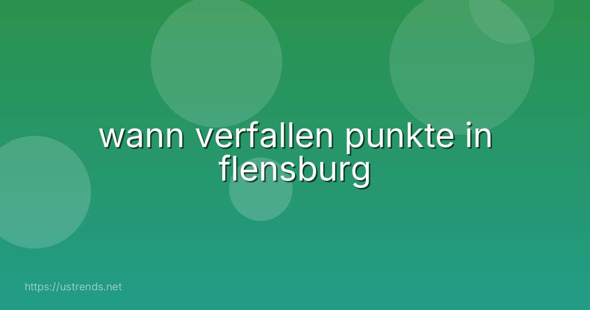 wann verfallen punkte in flensburg