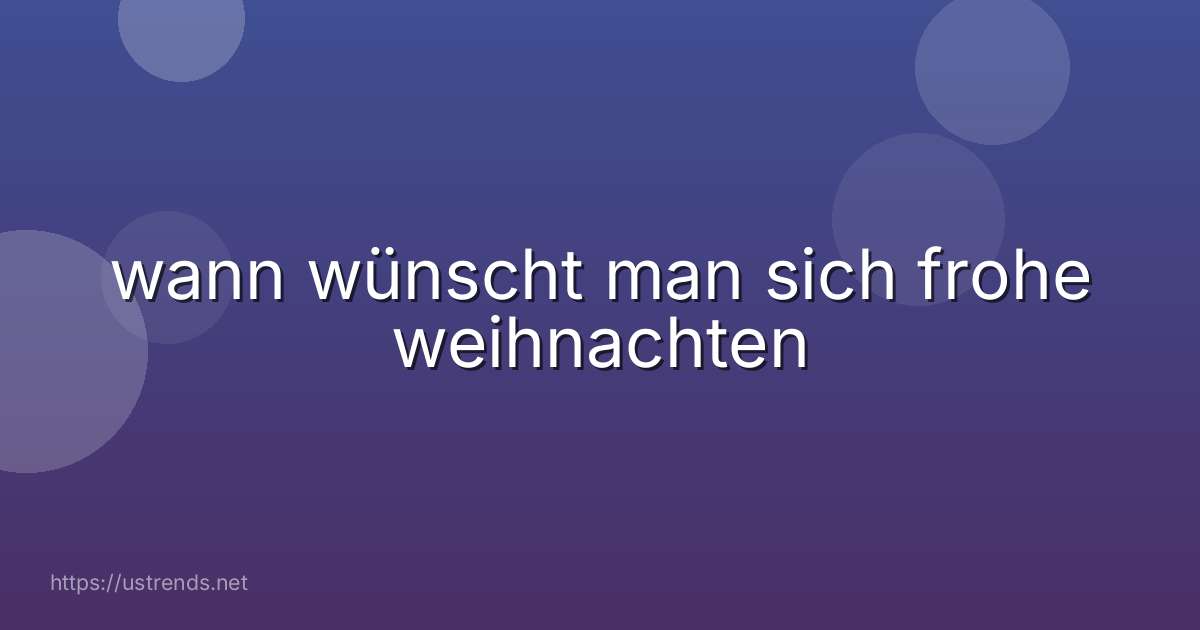 wann wünscht man sich frohe weihnachten