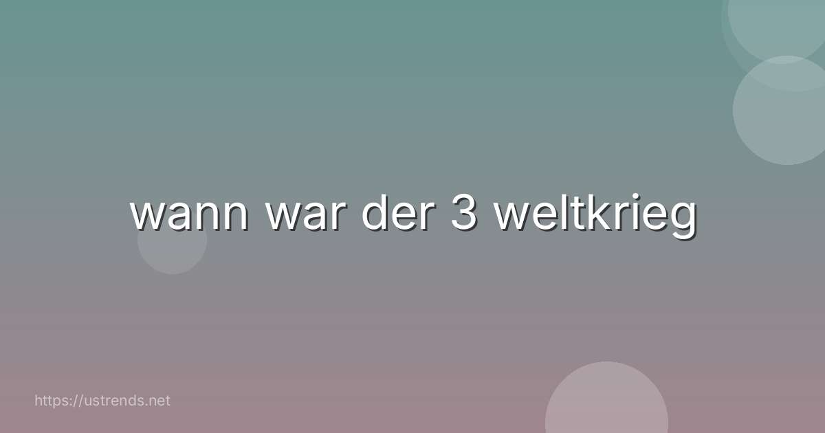 wann war der 3 weltkrieg