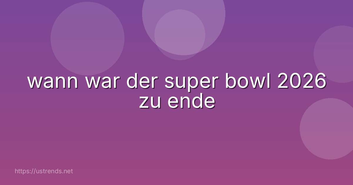wann war der super bowl 2026 zu ende