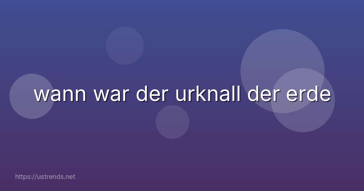 wann war der urknall der erde