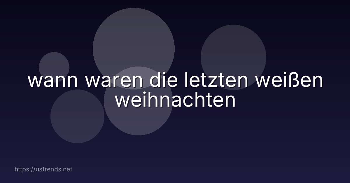 wann waren die letzten weißen weihnachten