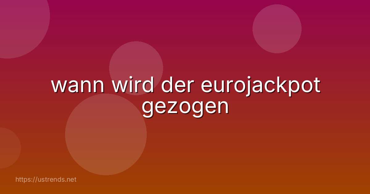 wann wird der eurojackpot gezogen