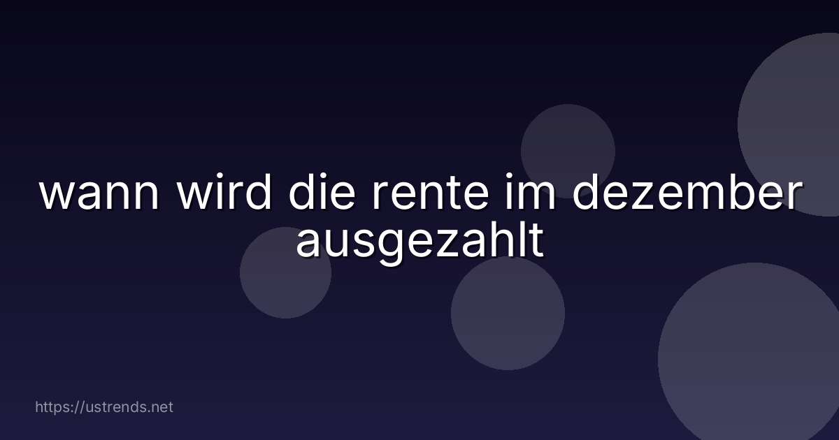 wann wird die rente im dezember ausgezahlt