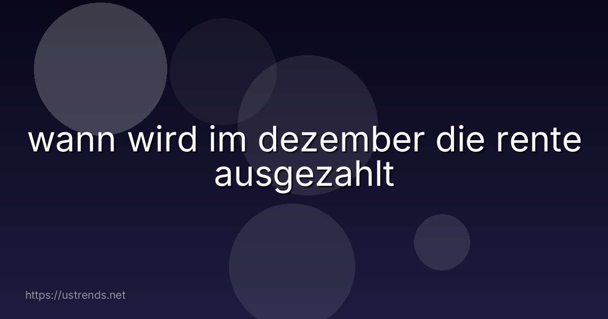wann wird im dezember die rente ausgezahlt