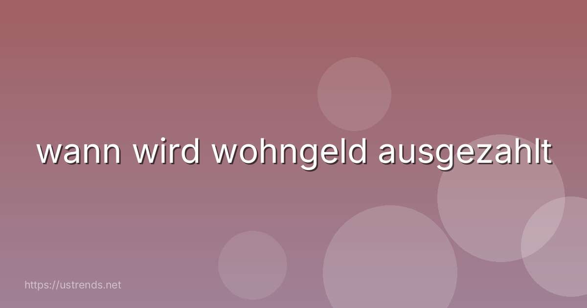 wann wird wohngeld ausgezahlt