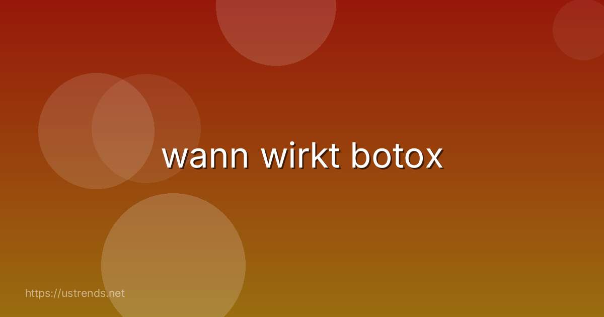 wann wirkt botox