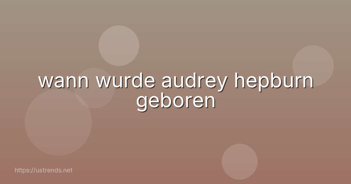 wann wurde audrey hepburn geboren