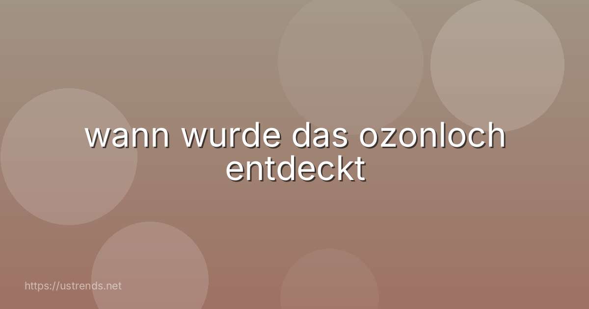 wann wurde das ozonloch entdeckt