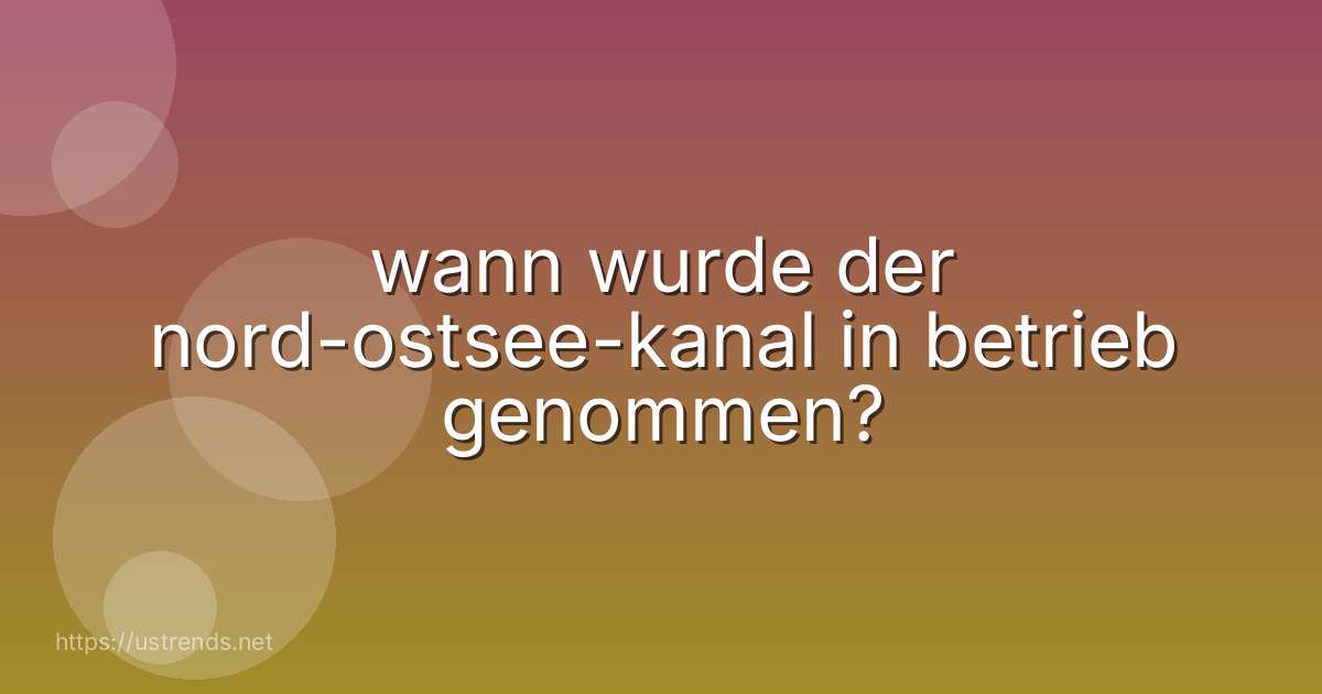 wann wurde der nord-ostsee-kanal in betrieb genommen?
