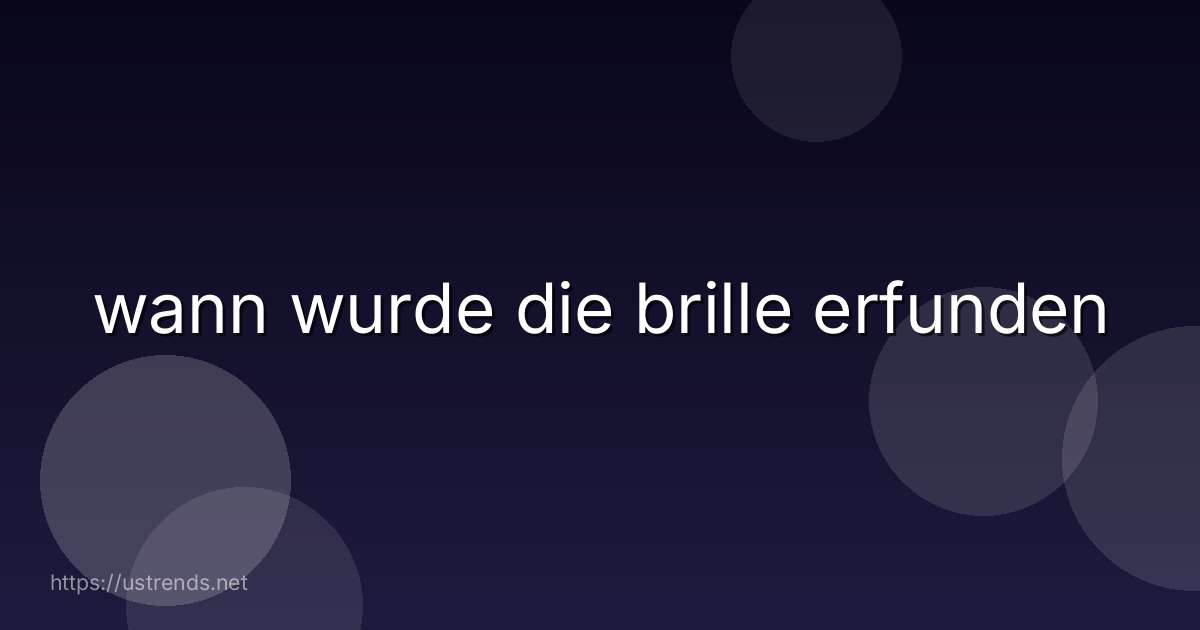 wann wurde die brille erfunden