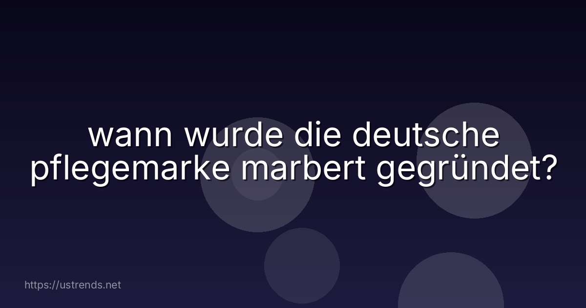 wann wurde die deutsche pflegemarke marbert gegründet?